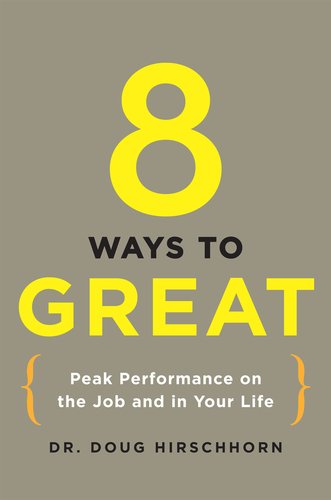 8 Ways To Great Peak Performance On The Job And In Your Life Doug Hirschhorn