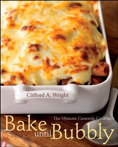 Bake Until Bubbly The Ultimate Casserole Cookbook 1st Edition Clifford A Wright