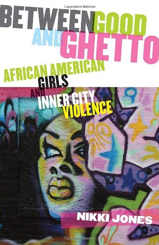 Between Good And Ghetto African American Girls And Innercity Violence Professor Nikki Jones