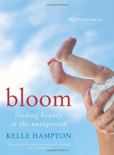 Bloom Finding Beauty In The Unexpecteda Memoir Kelle Hampton