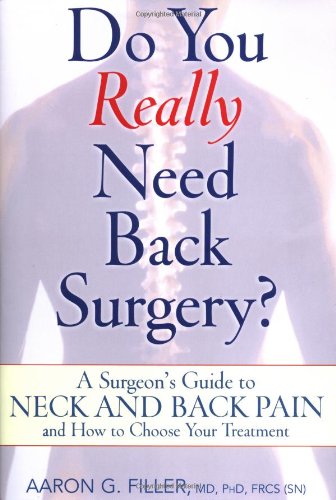 Do You Really Need Back Surgery A Surgeons Guide To Neck And Back Pain And How To Choose Your Treatment 1st Edition Aaron G Filler