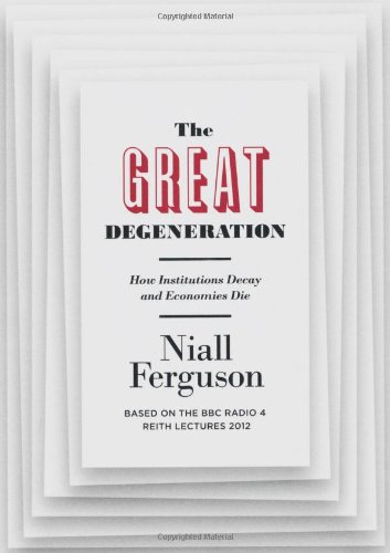 The Great Degeneration How Institutions Decay And Economies Die Niall Ferguson