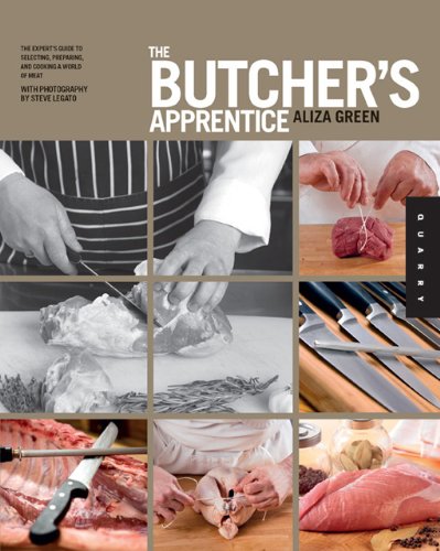 The Butchers Apprentice The Experts Guide To Selecting Preparing And Cooking A World Of Meat Aliza Green