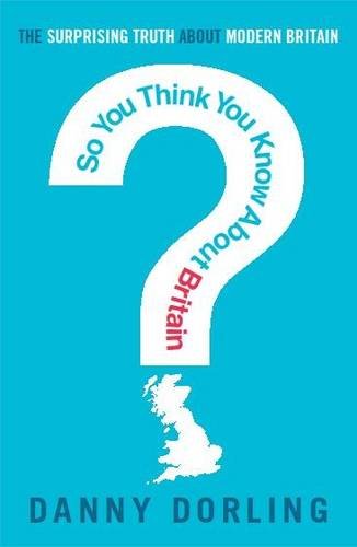 So You Think You Know About Britain Daniel Dorling