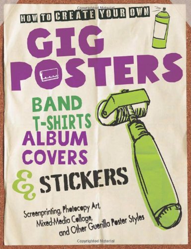 How To Create Your Own Gig Posters Band Tshirts Album Covers Stickers Screenprinting Photocopy Art Mixedmedia Collage And Other Guerilla Poster Styles First Ruthann Godollei