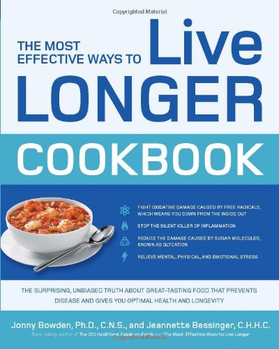 The Most Effective Ways To Live Longer Cookbook The Surprising Unbiased Truth About Greattasting Food That Prevents Disease And Gives You Optimal Health And Longevity 1st Edition Jonny Bowden