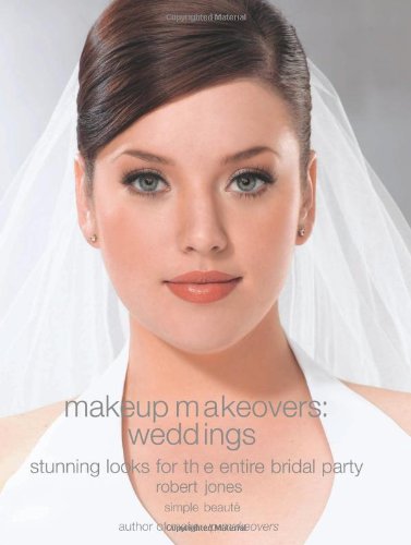 Makeup Makeovers Weddings Stunning Looks For The Entire Bridal Party 2nd Printing Robert Jones