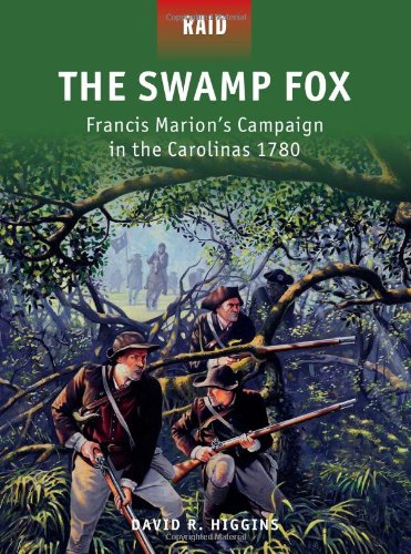The Swamp Fox Francis Marions Campaign In The Carolinas 1780 David R Higgins