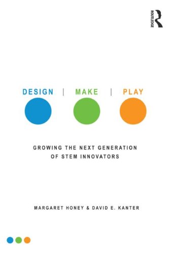 Design Make Play Growing The Next Generation Of Stem Innovators Margaret Honey
