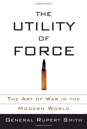 The Utility Of Force The Art Of War In The Modern World 1st Rupert Smith
