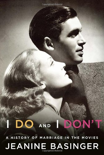 I Do And I Dont A History Of Marriage In The Movies First Edition Jeanine Basinger