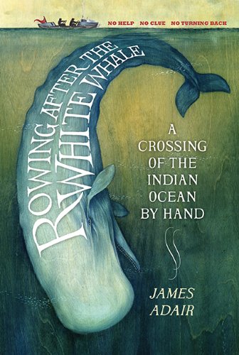 Rowing After The White Whale A Crossing Of The Indian Ocean By Hand James Adair