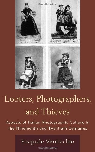 Looters Photographers And Thieves Aspects Of Italian Photographic Culture In The Nineteenth And Twentieth Centuries Pasquale Verdicchio