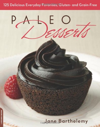 Paleo Desserts 125 Delicious Everyday Favorites Gluten And Grainfree First Edition Jane Barthelemy