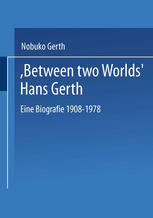 Between Two Worlds Hans Gerth Eine Biografie 19081978 1st Edition Nobuko Gerth Auth