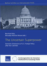The Uncertain Superpower Domestic Dimensions Of Us Foreign Policy After The Cold War 1st Edition Bernhard May Auth