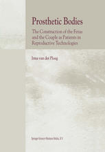 Prosthetic Bodies The Construction Of The Fetus And The Couple As Patients In Reproductive Technologies 1st Edition Irma Van Der Ploeg Auth