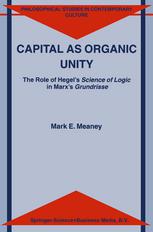 Capital As Organic Unity The Role Of Hegels Science Of Logic In Marxs Grundrisse 1st Edition Mark E Meaney Phd Auth