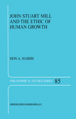 John Stuart Mill And The Ethic Of Human Growth 1st Edition Don A Habibi Auth