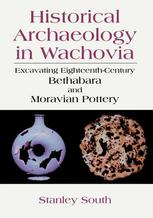 Historical Archaeology In Wachovia Excavating Eighteenthcentury Bethabara And Moravian Pottery 1st Edition Stanley South Auth