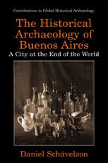 The Historical Archaeolgy Of Buenos Aires A City At The End Of The World 1st Edition Daniel Schvelzon Auth