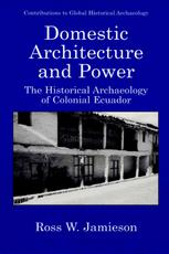 Domestic Architecture And Power The Historical Archaeology Of Colonial Ecuador 1st Edition Ross W Jamieson Auth