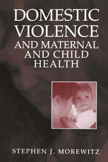 Domestic Violence And Maternal And Child Health New Patterns Of Trauma Treatment And Criminal Justice Responses 1st Edition Stephen J Morewitz Phd Auth