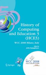 History Of Computing And Education 3 Hce3 Ifip 20th World Computer Congress Proceedings Of The Third Ifip Conference On The History Of Computing And Education Wg 97tc9 History Of Computing September 710 2008 Milano Italy 1st Edition Arthur Tatnall