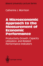 A Microeconomic Approach To The Measurement Of Economic Performance Productivity Growth Capacity Utilization And Related Performance Indicators Bilkent University Lecture Series Softcover Reprint Of The Original 1st Ed 1993 Morrison
