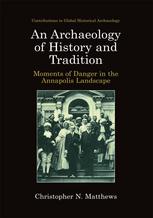 An Archaeology Of History And Tradition Moments Of Danger In The Annapolis Landscape 1st Edition Christopher N Matthews Auth