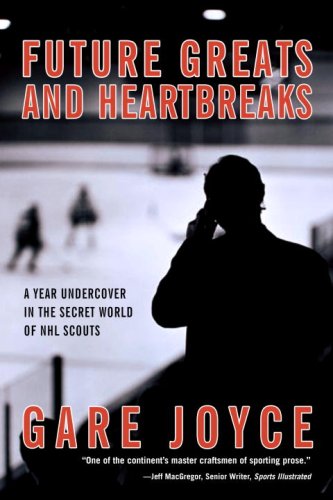 Future Greats And Heartbreaks A Year Undercover In The Secret World Of Nhl Scouts First Edition Gare Joyce