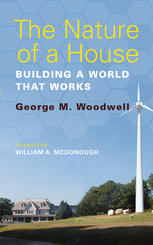 The Nature Of A House Building A World That Works George M Woodwell Auth