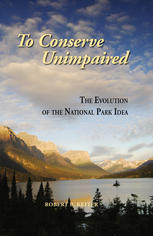 To Conserve Unimpaired The Evolution Of The National Park Idea 1st Edition Prof Robert B Keiter K Auth