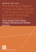 The Making Of Regions In Postsocialist Europe The Impact Of Culture Economic Structure And Institutions Case Studies From Poland Hungary Romania And Ukraine Volume I 1st Edition Melanie Tatur Auth