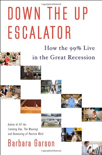 Down The Up Escalator How The 99 Percent Live In The Great Recession Barbara Garson