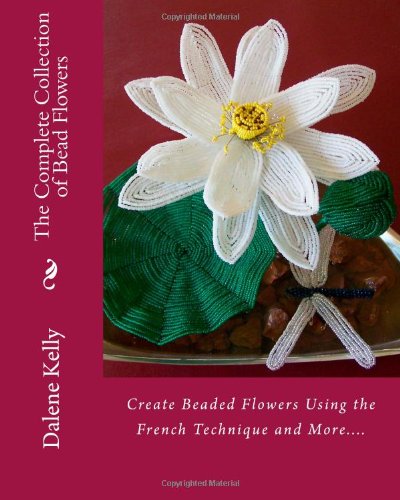 The Complete Collection Of Bead Flowers Dalene I Kelly