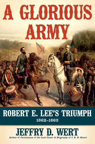 A Glorious Army Robert E Lees Triumph 18621863 First Edition Jeffry D Wert