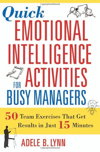 Quick Emotional Intelligence Activities For Busy Managers 50 Team Exercises That Get Results In Just 15 Minutes 1st Edition Adele B Lynn