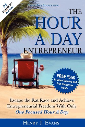 The Hour A Day Entrepreneur Escape The Rat Race And Achieve Entrepreneurial Freedom With Only One Focused Hour A Day Henry J Evans