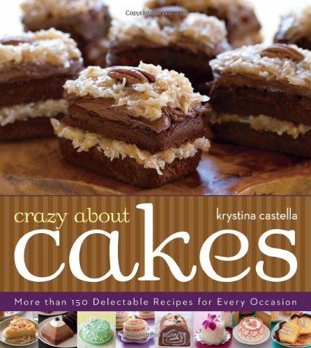Crazy About Cakes More Than 150 Delectable Recipes For Every Occasion Krystina Castella