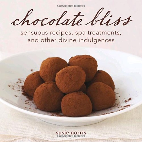 Chocolate Bliss Sensuous Recipes Spa Treatments And Other Divine Indulgences 1st Edition Susie Norris