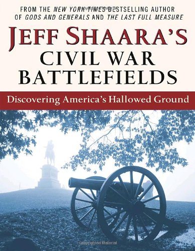 Jeff Shaaras Civil War Battlefields Discovering Americas Hallowed Ground First Edition Jeff Shaara