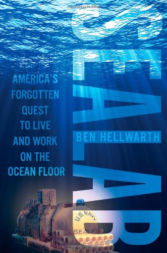 Sealab Americas Forgotten Quest To Live And Work On The Ocean Floor First American Edition Ben Hellwarth