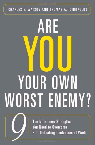 Are You Your Own Worst Enemy The Nine Inner Strengths You Need To Overcome Selfdefeating Tendencies At Work Charles E Watson