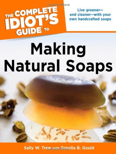 The Complete Idiots Guide To Making Natural Soaps Zonella B Gould