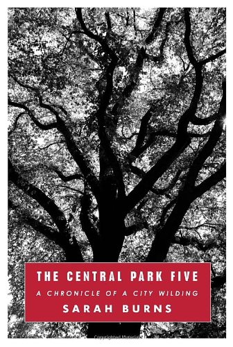 The Central Park Five A Chronicle Of A City Wilding 1st Sarah Burns