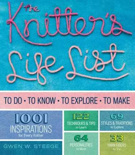 The Knitters Life List To Do To Know To Explore To Make Gwen W Steege