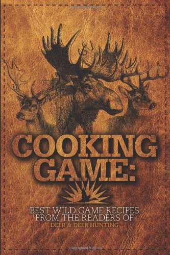 Cooking Game Best Wild Game Recipes From The Readers Of Deer Deer Hunting Jacob Edson