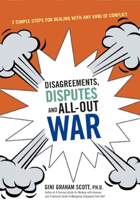 Disagreements Disputes And Allout War Three Simple Steps For Dealing With Any Kind Of Conflict Gini Graham Scott