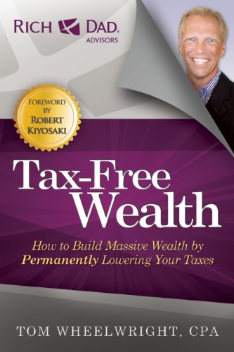 Taxfree Wealth How To Build Massive Wealth By Permanently Lowering Your Taxes Tom Wheelwright